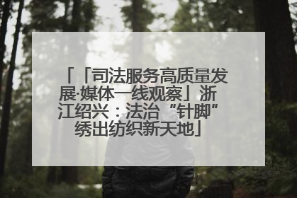 「司法服务高质量发展·媒体一线观察」浙江绍兴：法治“针脚”绣出纺织新天地