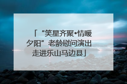 “笑星齐聚•情暖夕阳”老龄慰问演出走进乐山马边县