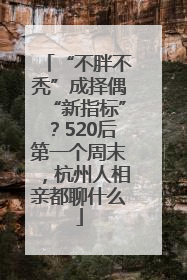 “不胖不秃”成择偶“新指标”？520后第一个周末，杭州人相亲都聊什么