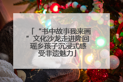 “书中故事我来画”文化沙龙走进隆回 瑶乡孩子沉浸式感受非遗魅力