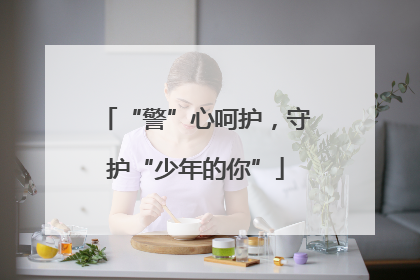 “警”心呵护，守护“少年的你”