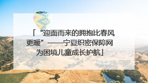 “迎面而来的拥抱比春风更暖”——宁夏织密保障网为困境儿童成长护航