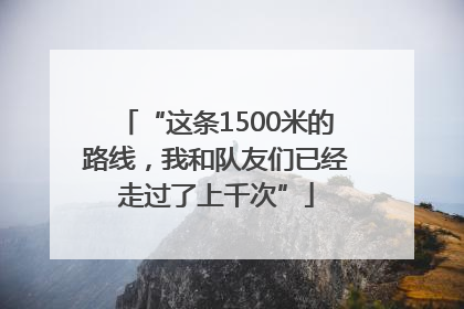 “这条1500米的路线，我和队友们已经走过了上千次”