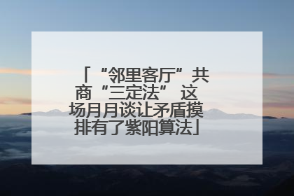 “邻里客厅”共商“三定法” 这场月月谈让矛盾摸排有了紫阳算法