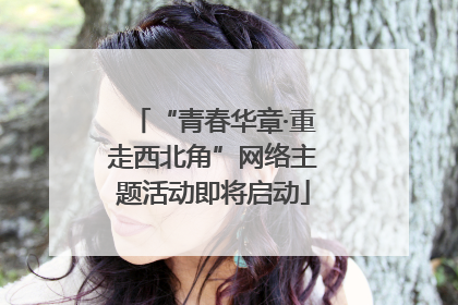 “青春华章·重走西北角”网络主题活动即将启动