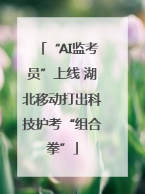 “AI监考员”上线 湖北移动打出科技护考“组合拳”