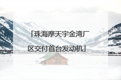 珠海摩天宇金湾厂区交付首台发动机