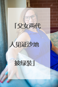 父女两代人见证沙地披绿装