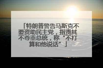 特朗普警告马斯克不要资助民主党，指责其不尊重总统，称“不打算和他说话”