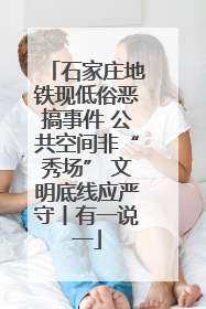 石家庄地铁现低俗恶搞事件 公共空间非“秀场” 文明底线应严守丨有一说一