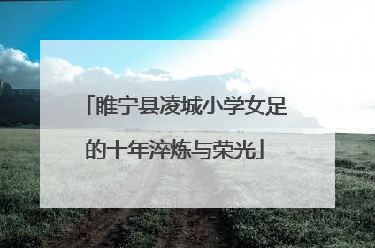 睢宁县凌城小学女足的十年淬炼与荣光