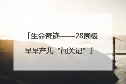 生命奇迹——28周极早早产儿“闯关记”