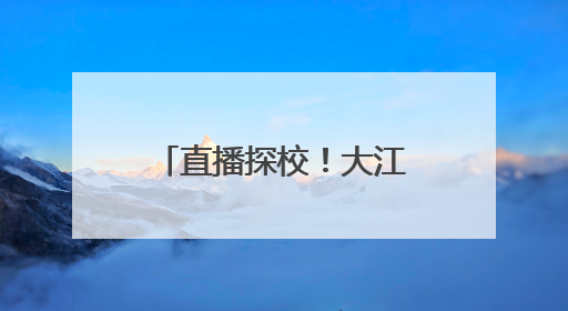 直播探校！大江网主播带你开启精彩纷呈的校园探索之旅（图）