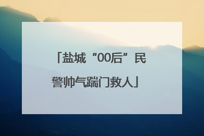 盐城“00后”民警帅气踹门救人