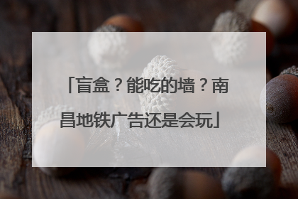 盲盒？能吃的墙？南昌地铁广告还是会玩