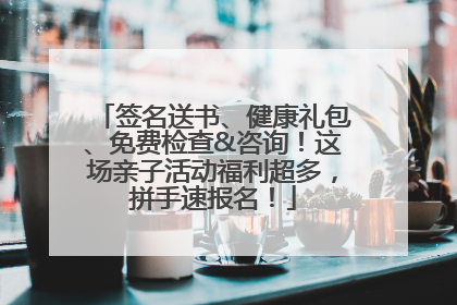签名送书、健康礼包、免费检查&咨询！这场亲子活动福利超多，拼手速报名！
