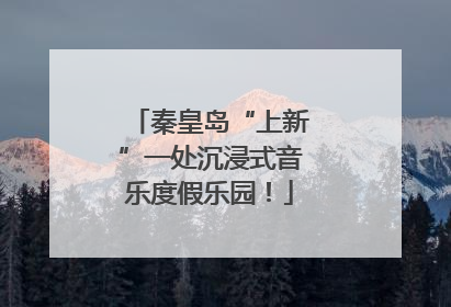 秦皇岛“上新”一处沉浸式音乐度假乐园！