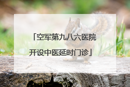空军第九八六医院开设中医延时门诊