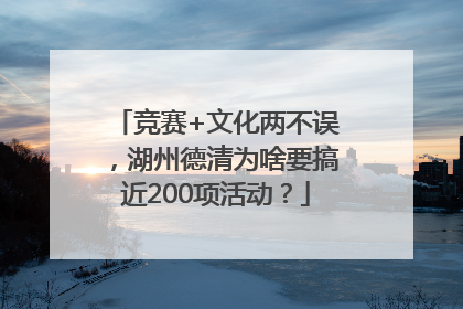 竞赛+文化两不误，湖州德清为啥要搞近200项活动？