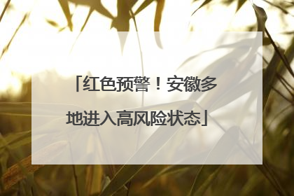 红色预警！安徽多地进入高风险状态