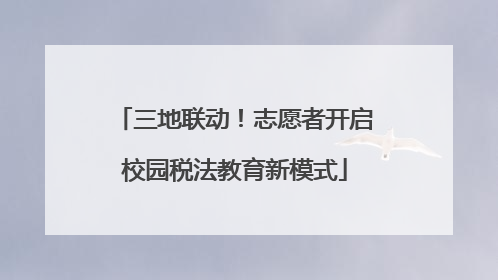 三地联动！志愿者开启校园税法教育新模式