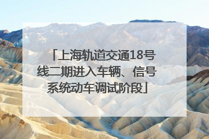 上海轨道交通18号线二期进入车辆、信号系统动车调试阶段