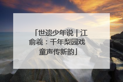 世遗少年说｜江俞羲：千年梨园戏 童声传新韵