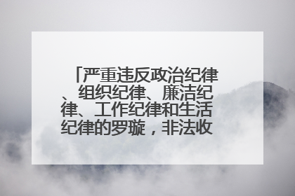 严重违反政治纪律、组织纪律、廉洁纪律、工作纪律和生活纪律的罗璇，非法收受他人巨额财物