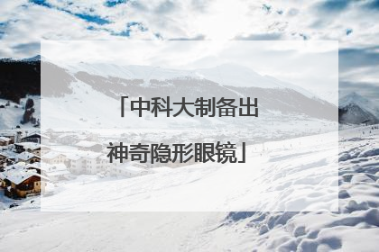 中科大制备出神奇隐形眼镜