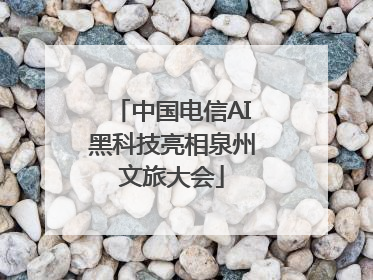 中国电信AI黑科技亮相泉州文旅大会