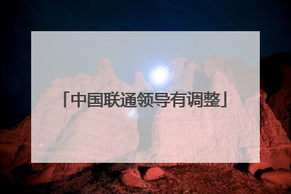 中国联通领导有调整