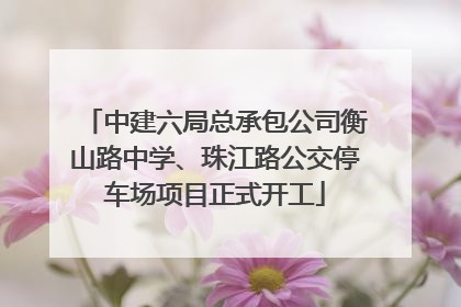 中建六局总承包公司衡山路中学、珠江路公交停车场项目正式开工
