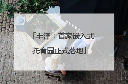 丰泽：首家嵌入式托育园正式落地
