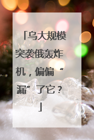 乌大规模突袭俄轰炸机，偏偏“漏”了它？