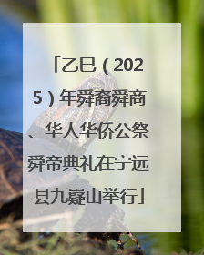 乙巳（2025）年舜裔舜商、华人华侨公祭舜帝典礼在宁远县九嶷山举行