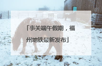 事关端午假期，福州地铁最新发布
