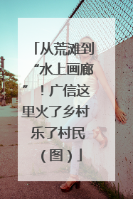 从荒滩到“水上画廊”！广信这里火了乡村 乐了村民（图）