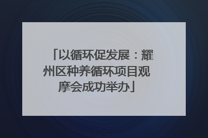 以循环促发展：耀州区种养循环项目观摩会成功举办