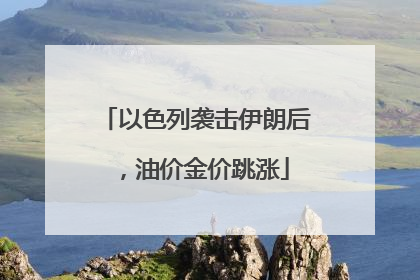 以色列袭击伊朗后，油价金价跳涨