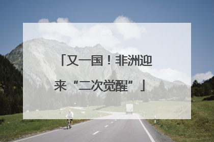又一国！非洲迎来“二次觉醒”