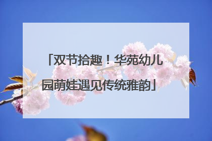 双节拾趣！华苑幼儿园萌娃遇见传统雅韵