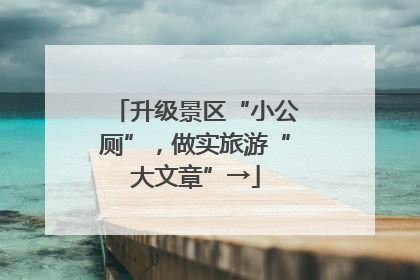升级景区“小公厕”，做实旅游“大文章”→
