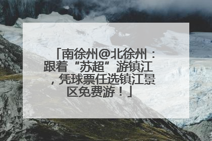 南徐州@北徐州：跟着“苏超”游镇江，凭球票任选镇江景区免费游！