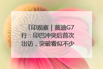 印观察｜莫迪G7行：印巴冲突后首次出访，突破看似不少实质成果不多