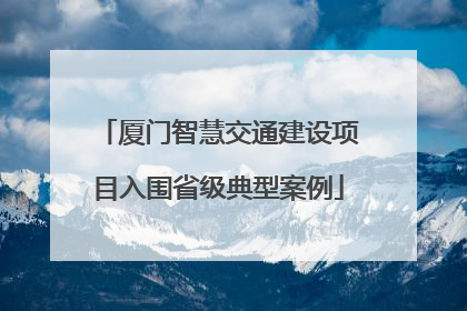 厦门智慧交通建设项目入围省级典型案例