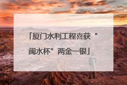 厦门水利工程喜获“闽水杯”两金一银