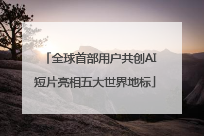 全球首部用户共创AI短片亮相五大世界地标