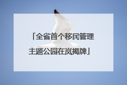 全省首个移民管理主题公园在岚揭牌