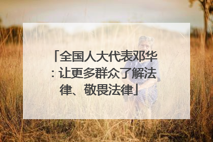 全国人大代表邓华：让更多群众了解法律、敬畏法律