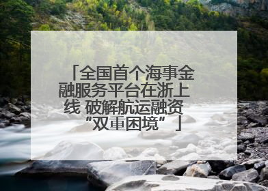 全国首个海事金融服务平台在浙上线 破解航运融资“双重困境”